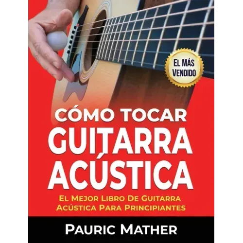 Cómo Tocar Guitarra Acústica: El Mejor Libro De Guitarra Acústica Para Principiantes