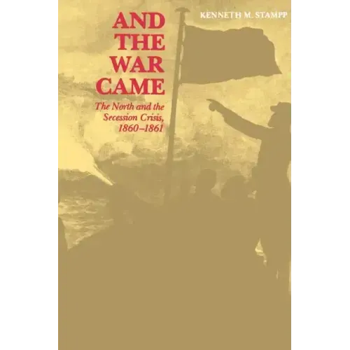 And the War Came: The North and the Secession Crisis, 1860--1861