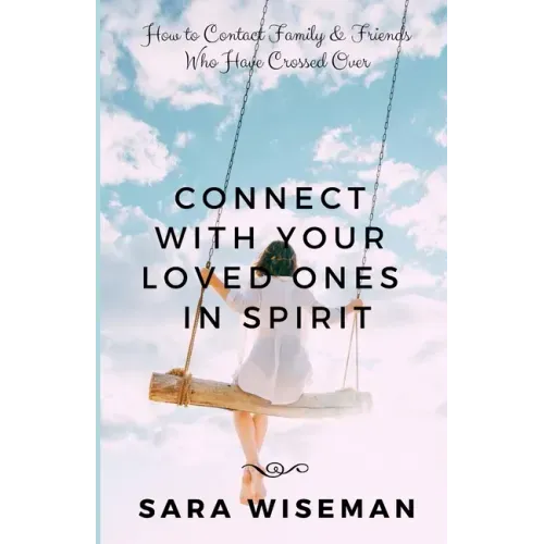 Connect with Your Loved Ones in Spirit: How To Contact Family & Friends Who Have Crossed Over