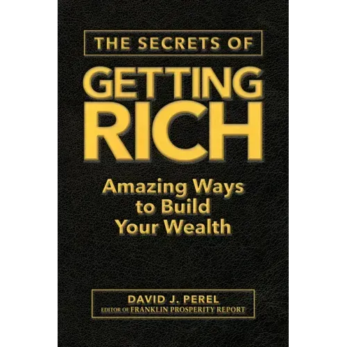 The Secrets of Getting Rich: Amazing Ways to Build Your Wealth