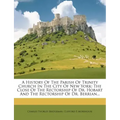 A History of the Parish of Trinity Church in the City of New York: The Close of the Rectorship of Dr. Hobart and the Rectorship of Dr. Berrian...