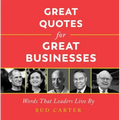 Great Quotes for Great Businesses: Words That Leaders Live by