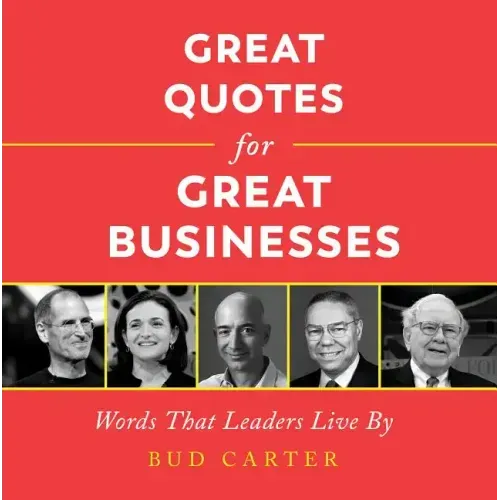Great Quotes for Great Businesses: Words That Leaders Live by