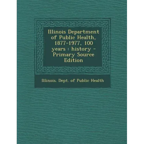 Illinois Department of Public Health, 1877-1977, 100 Years: History - Primary Source Edition