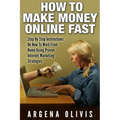 How To Make Money Online Fast: Step By Step Instructions On How To Work From Home Using Proven Internet Marketing Strategies