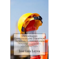 Diccionario Especializado Términos Técnicos: Construcción: Terminología de la Industria de la Construcción
