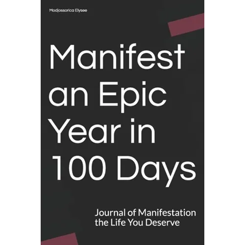 Manifest an Epic Year in 100 Days: Journal of Manifestation the Life You Deserve