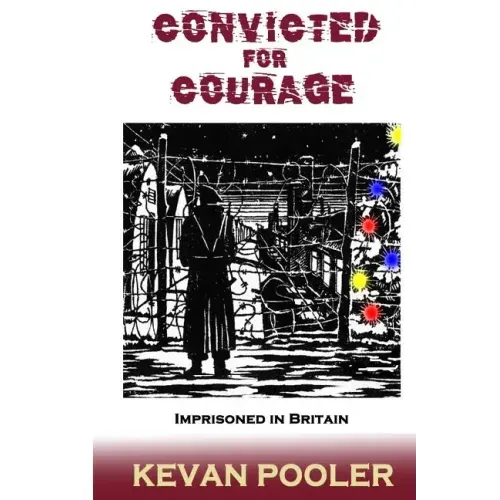 Convicted for Courage: A Conscientious Objector finds the POW camps in Britain 1940-1950.