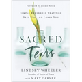 Sacred Tears: Simple Reminders That God Sees You and Loves You