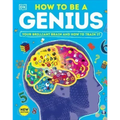 How to Be a Genius: Your Brilliant Brain and How to Train It