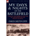 My Days and Nights on the Battlefield: a view of the American Civil War by a Reporter for the Boston Journal