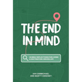 The End in Mind: 26 Bible reflections for living a destination-driven life