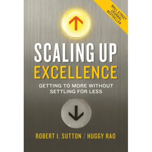 Scaling Up Excellence: Getting to More Without Settling for Less
