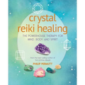 Crystal Reiki Healing: The Powerhouse Therapy for Mind, Body, and Spirit