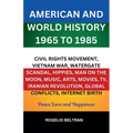 American and World History 1965 to 1985 Civil Rights Movement, Vietnam War, Watergate Scandal, Hippies, Man on the Moon, Music, Arts, Movies, TV, Iran