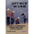 Ain't Much of a War: Reverent and Irreverent Stories About the Vietnam Conflict