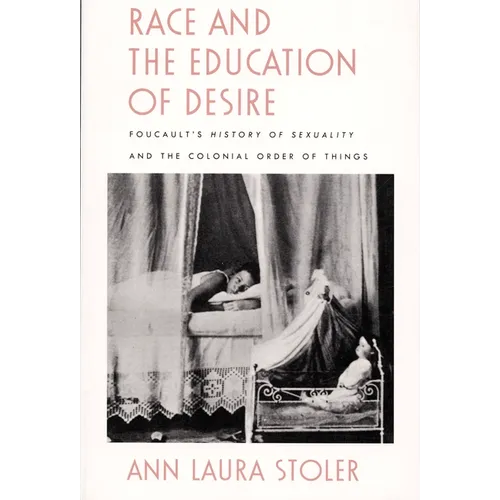 Race and the Education of Desire: Foucault's History of Sexuality and the Colonial Order of Things