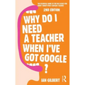 Why Do I Need a Teacher When I've Got Google?: The Essential Guide to the Big Issues for Every Teacher