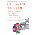 Clearing the Fog: From Surviving to Thriving with Long Covid--A Practical Guide