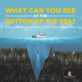 What Can You See in the Bottom of the Sea? A Journey to the Mariana Trench Grade 5 Children's Mystery & Wonders Books