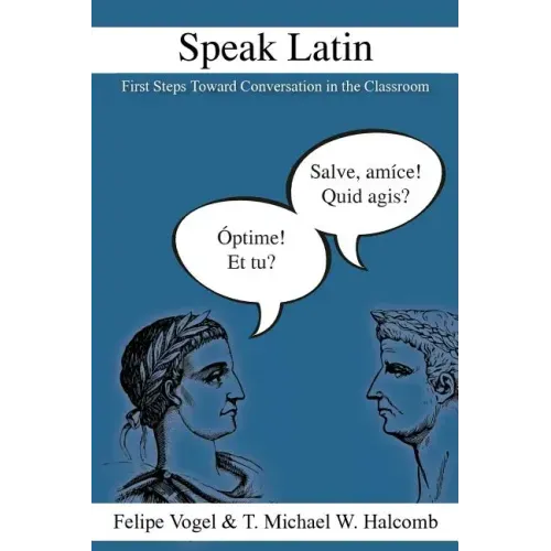 Speak Latin: First Steps Toward Conversation in the Classroom