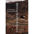 Mining North America: An Environmental History Since 1522