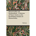 Homosexuality and Psychoanalysis - A Selection of Classic Articles on the Psychological Analysis of Homosexuality