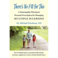 There's No Pill for This: A Naturopathic Physician's Personal Prescription for Managing Multiple Sclerosis