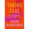 Taking Care: The Story of Nursing and Its Power to Change Our World