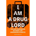I Am a Drug Lord: The Last Confession of a Real-Life Underworld Kingpin