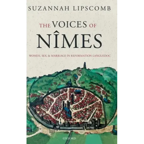 Voices of Nîmes: Women, Sex, and Marriage in Reformation Languedoc
