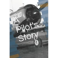 A Pilot's Story: Selections from the diary of a fighter pilot's 93 missions in the European Theater in World War II