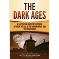 The Dark Ages: A Captivating Guide to the Period Between the Fall of the Roman Empire and the Renaissance