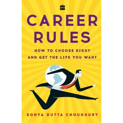 Career Rules: How to Choose Right and Get the Life You Want