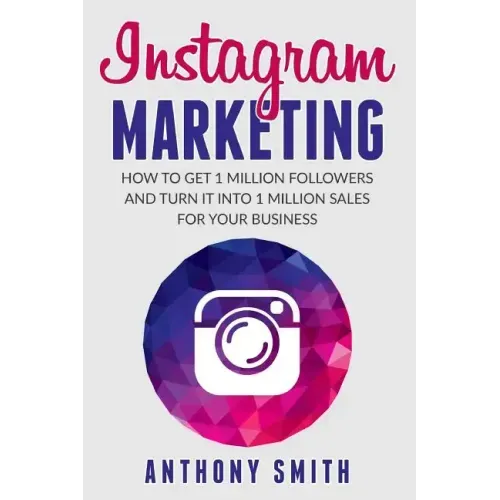Instagram Marketing: How to Get 1 Million Followers and Turn it into 1 Million Sales for Your Business