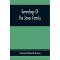 Genealogy Of The Jones Family; First And Only Book Every Written Of The Descendants Of Benjamin Jones Who Immigrated From South Wales More Than 250 Ye