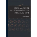 Journalism in the United States From 1690-1872