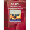 Brazil Energy Policy, Laws and Regulations Handbook Volume 1 Strategic Information and Basic Laws