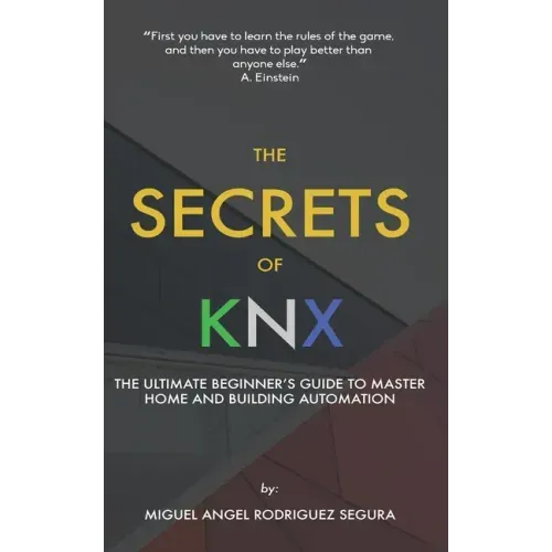 The Secrets of KNX: The Ultimate Beginner's Guide to Master Home and Building Automation
