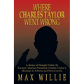 Where Charles Taylor Went Wrong: A Series of Straight Talks on Former Liberian President Charles Taylor's Missteps in Liberia and Sierra Leone