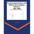 An Illustrated Guide to US Military Rank Insignia Volume 2 1861-1890