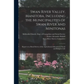 Swan River Valley, Manitoba, Including the Municipalities of Swan River and Minitonas: Report on a Rural Survey of the Agricultural, Educational, Soci