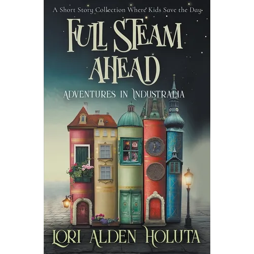 Full Steam Ahead: A Short Story Collection Where Kids Save the Day