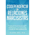 Codependencia & relaciones narcisistas: Descubra cómo recuperarse, protegerse y ayudarse a sí mismo después de una relación abusiva y tóxica en solo 7