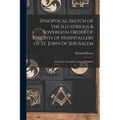 Synoptical Sketch of the Illustrious & Sovereign Order of Knights of Hospitallers of St. John of Jerusalem: And of the Venerable Langue of England