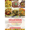 Delicious Vegetarian Dishes: The Top 10 Recipes with Unique Flavor of Indian Cuisine