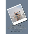 Barefoot Water Skiing, From Weekend Warrior to Competitor
