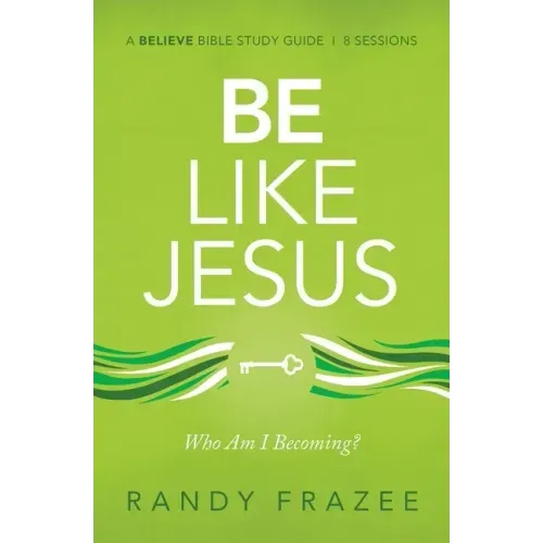 Be Like Jesus Bible Study Guide: Am I Becoming the Person God Wants Me to Be?