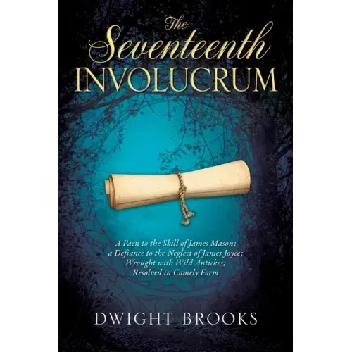 The Seventeenth Involucrum: A Paen to the Skill of James Mason; a Defiance to the Neglect of James Joyce; Wrought with Wild Antickes; Resolved in