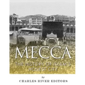 Mecca: The History of Islam's Holiest City